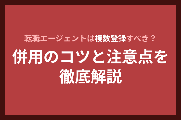 転職エージェントは複数登録すべき？併用のコツと注意点を徹底解説