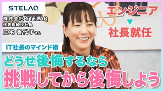 【株式会社STELAQ】IT女性社長のマインド術「どうせ後悔するなら挑戦してから後悔しよう」