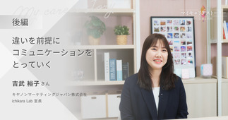 『違いを前提にコミュニケーションをとっていく』キヤノンマーケティングジャパン ichikara Lab 室長 吉武裕子さん【後編】